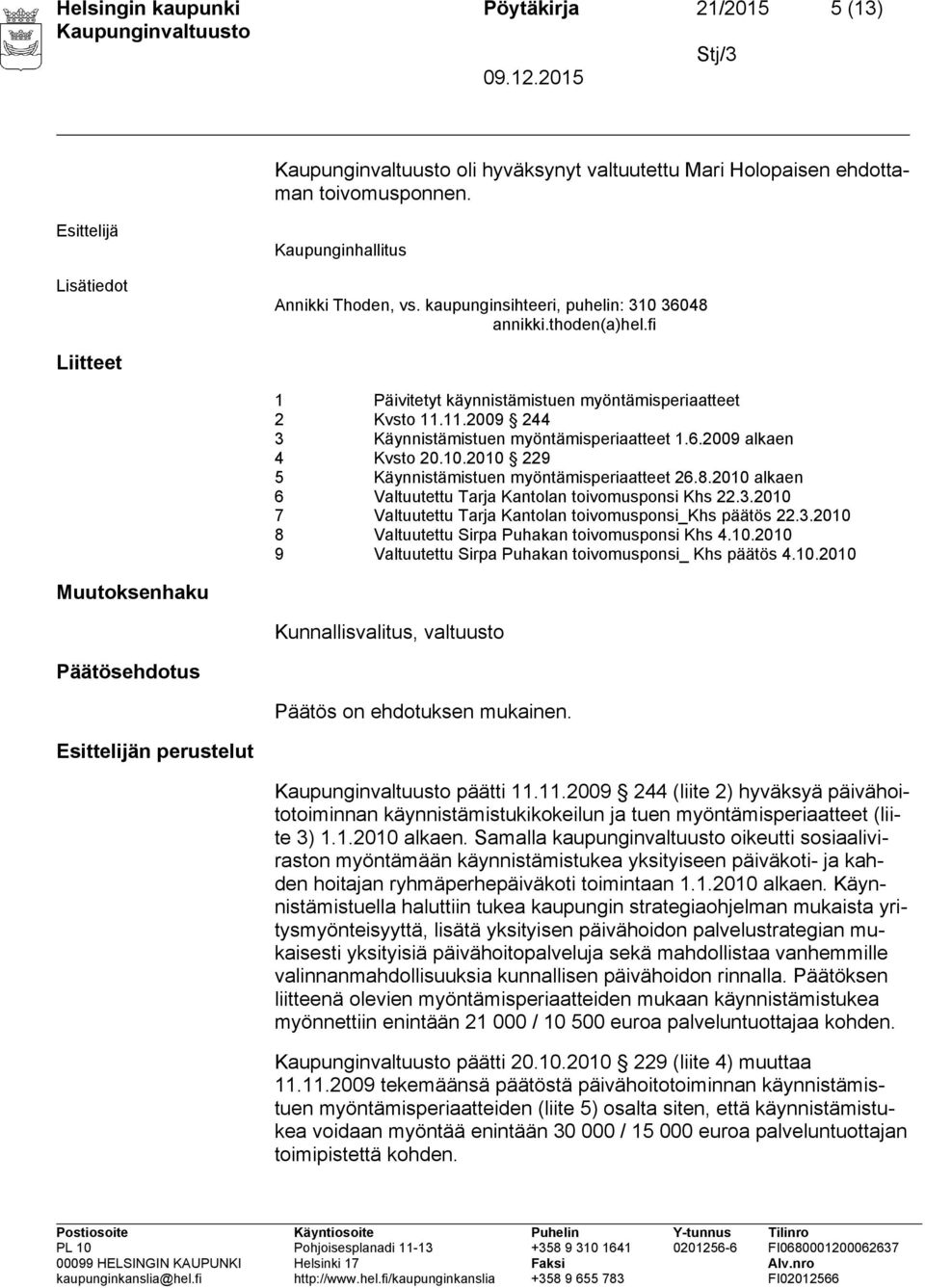 10.2010 229 5 Käynnistämistuen myöntämisperiaatteet 26.8.2010 alkaen 6 Valtuutettu Tarja Kantolan toivomusponsi Khs 22.3.2010 7 Valtuutettu Tarja Kantolan toivomusponsi_khs päätös 22.3.2010 8 Valtuutettu Sirpa Puhakan toivomusponsi Khs 4.