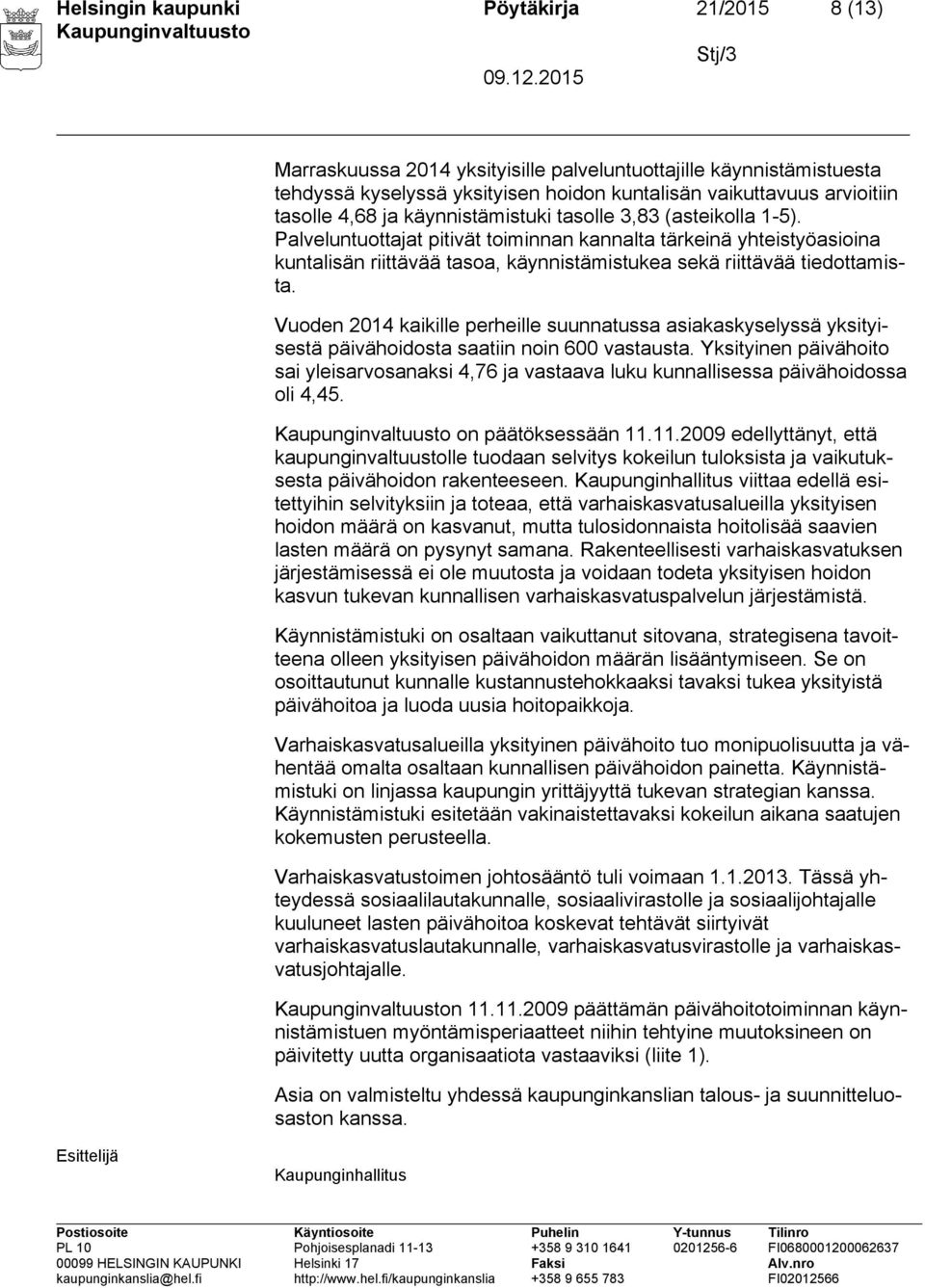 Vuoden 2014 kaikille perheille suunnatussa asiakaskyselyssä yksityisestä päivähoidosta saatiin noin 600 vastausta.