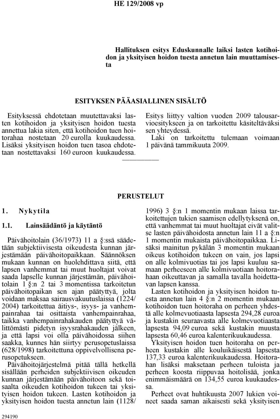 ESITYKSEN PÄÄASIALLINEN SISÄLTÖ Esitys liittyy valtion vuoden 2009 talousarvioesitykseen ja on tarkoitettu käsiteltäväksi sen yhteydessä.