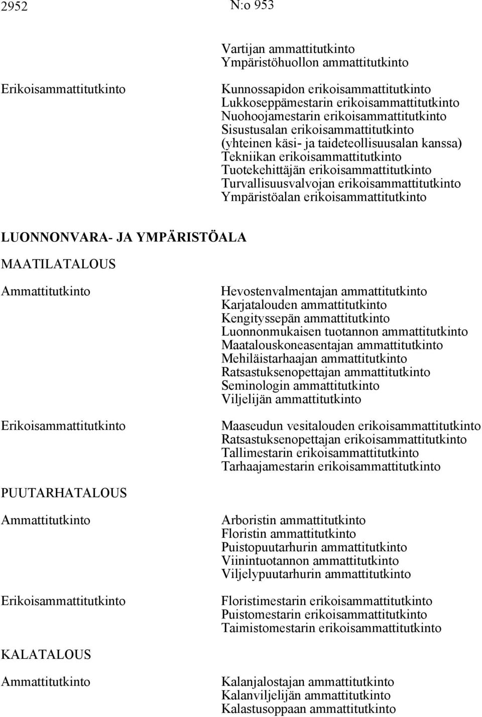 Ympäristöalan erikoisammattitutkinto LUONNONVARA- JA YMPÄRISTÖALA MAATILATALOUS Hevostenvalmentajan ammattitutkinto Karjatalouden ammattitutkinto Kengityssepän ammattitutkinto Luonnonmukaisen