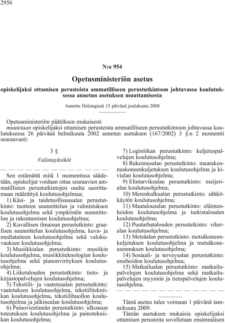 asetuksen (167/2002) 3 :n 2 momentti seuraavasti: 3 Valintayksiköt Sen estämättä mitä 1 momentissa säädetään, opiskelijat voidaan ottaa seuraavien ammatillisten perustutkintojen osalta suorittamaan