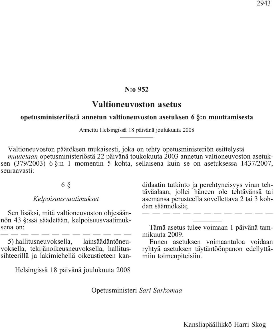 1437/2007, seuraavasti: 6 Kelpoisuusvaatimukset Sen lisäksi, mitä valtioneuvoston ohjesäännön 43 :ssä säädetään, kelpoisuusvaatimuksena on: 5) hallitusneuvoksella, lainsäädäntöneuvoksella,