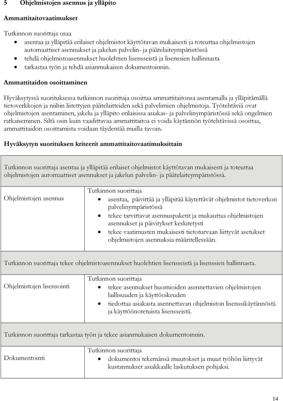 Ammattitaidon osoittaminen Hyväksytyssä suorituksessa tutkinnon suorittaja osoittaa ammattitaitonsa asentamalla ja ylläpitämällä tietoverkkojen ja niihin liitettyjen päätelaitteiden sekä palvelimien