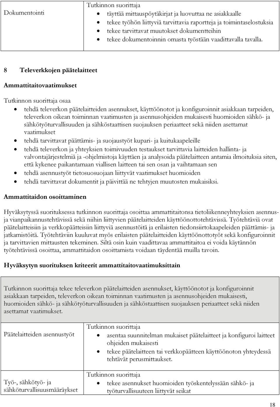 8 Televerkkojen päätelaitteet Ammattitaitovaatimukset osaa tehdä televerkon päätelaitteiden asennukset, käyttöönotot ja konfiguroinnit asiakkaan tarpeiden, televerkon oikean toiminnan vaatimusten ja