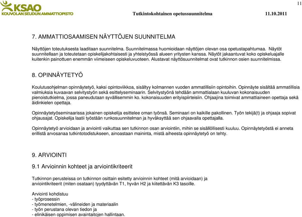 Alustavat näyttösuunnitelmat ovat tutkinnon osien suunnitelmissa. 8. OPINNÄYTETYÖ Koulutusohjelman opinnäytetyö, kaksi opintoviikkoa, sisältyy kolmannen vuoden ammatillisiin opintoihin.