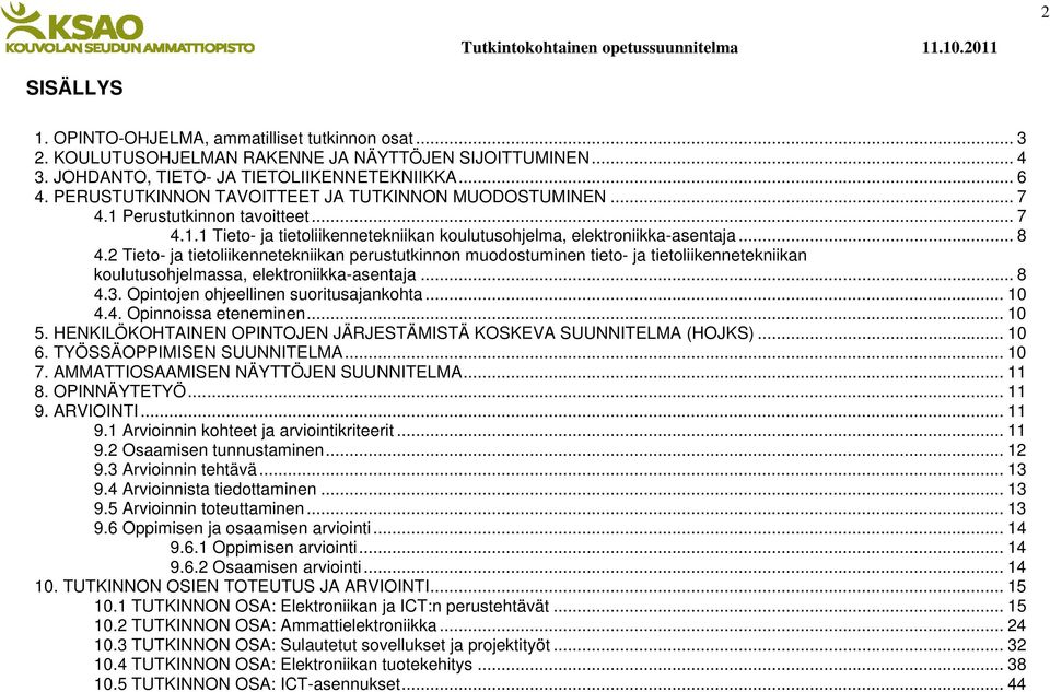 2 Tieto- ja tietoliikennetekniikan perustutkinnon muodostuminen tieto- ja tietoliikennetekniikan koulutusohjelmassa, elektroniikka-asentaja... 8 4.3. Opintojen ohjeellinen suoritusajankohta... 10 4.4. Opinnoissa eteneminen.