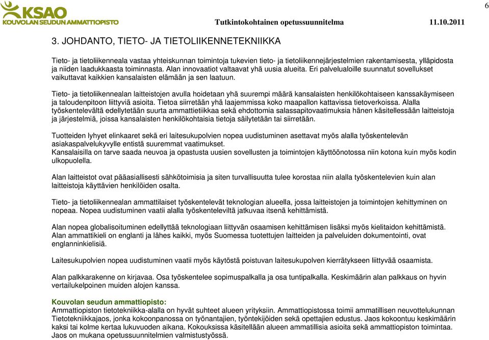 Tieto- ja tietoliikennealan laitteistojen avulla hoidetaan yhä suurempi määrä kansalaisten henkilökohtaiseen kanssakäymiseen ja taloudenpitoon liittyviä asioita.