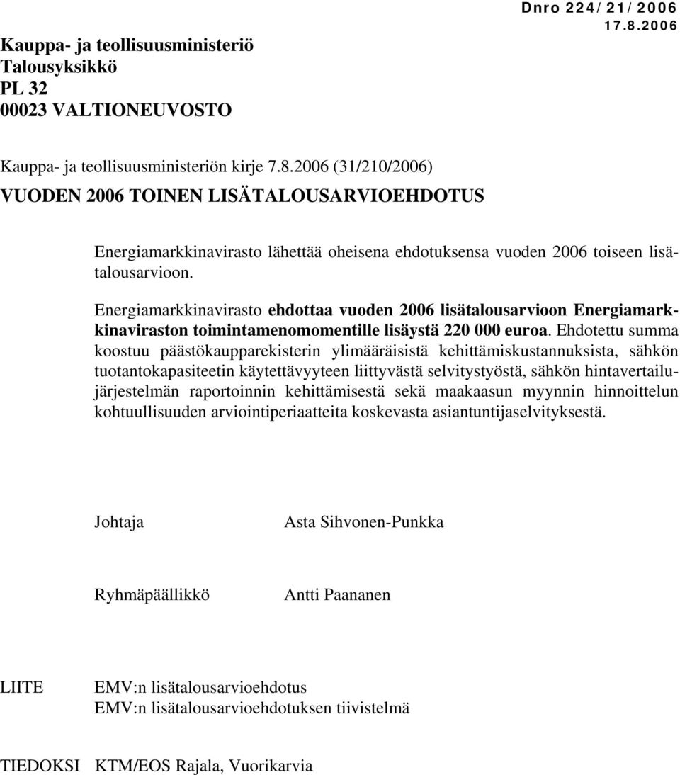 2006 (31/210/2006) VUODEN 2006 TOINEN LISÄTALOUSARVIOEHDOTUS Energiamarkkinavirasto lähettää oheisena ehdotuksensa vuoden 2006 toiseen lisätalousarvioon. toimintamenomomentille lisäystä 220 000 euroa.