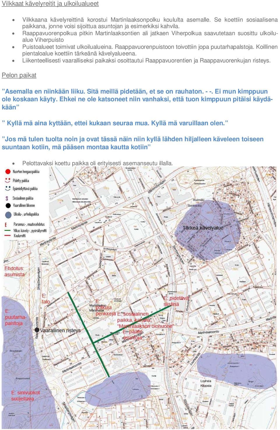 Raappavuorenpolkua pitkin Martinlaaksontien ali jatkaen Viherpolkua saavutetaan suosittu ulkoilualue Viherpuisto Puistoalueet toimivat ulkoilualueina.