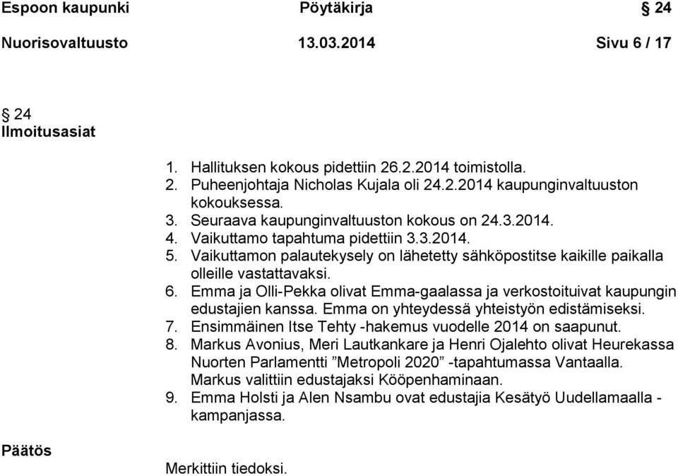 Emma ja Olli-Pekka olivat Emma-gaalassa ja verkostoituivat kaupungin edustajien kanssa. Emma on yhteydessä yhteistyön edistämiseksi. 7. Ensimmäinen Itse Tehty -hakemus vuodelle 2014 on saapunut. 8.