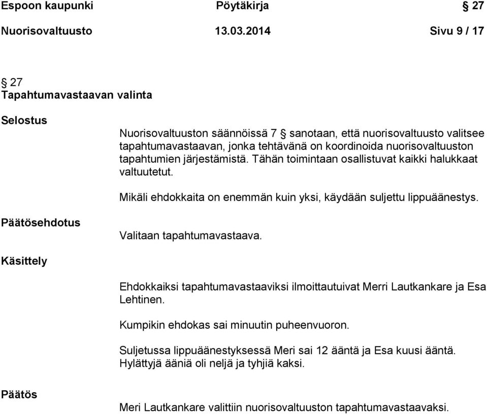 nuorisovaltuuston tapahtumien järjestämistä. Tähän toimintaan osallistuvat kaikki halukkaat valtuutetut. Mikäli ehdokkaita on enemmän kuin yksi, käydään suljettu lippuäänestys.