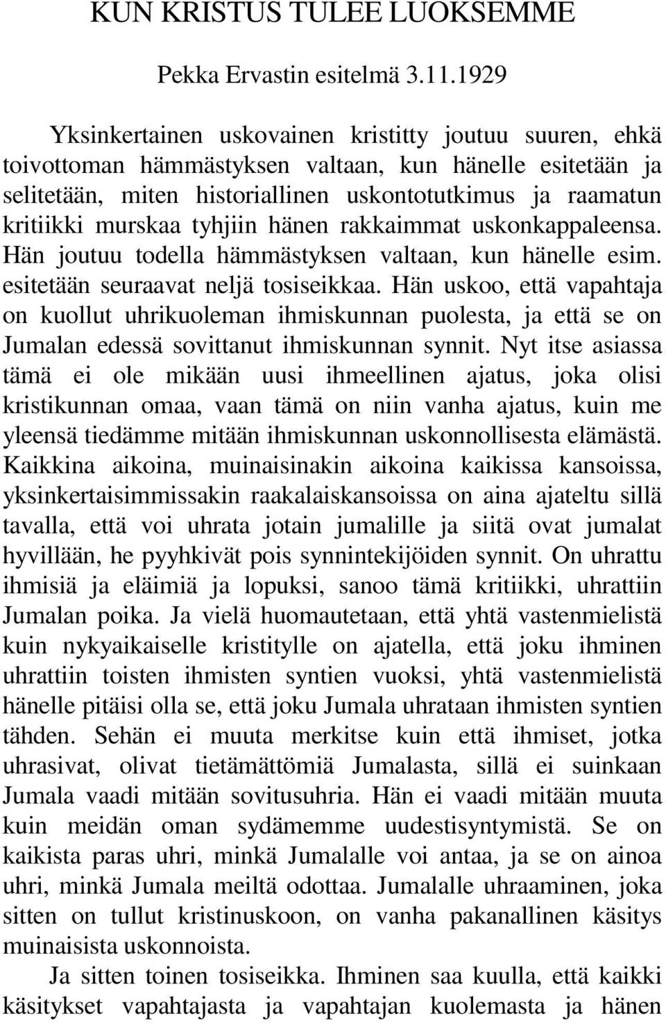 tyhjiin hänen rakkaimmat uskonkappaleensa. Hän joutuu todella hämmästyksen valtaan, kun hänelle esim. esitetään seuraavat neljä tosiseikkaa.
