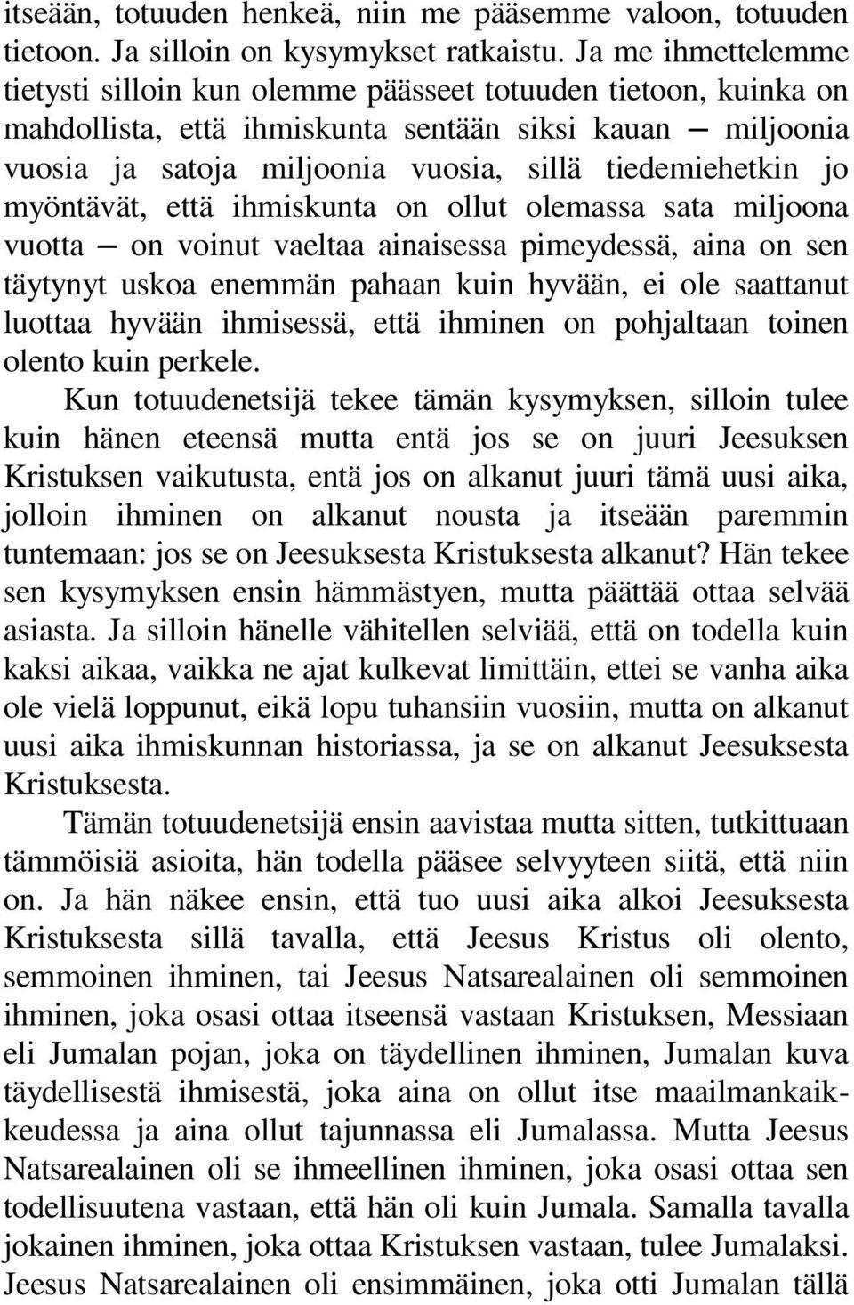 jo myöntävät, että ihmiskunta on ollut olemassa sata miljoona vuotta on voinut vaeltaa ainaisessa pimeydessä, aina on sen täytynyt uskoa enemmän pahaan kuin hyvään, ei ole saattanut luottaa hyvään