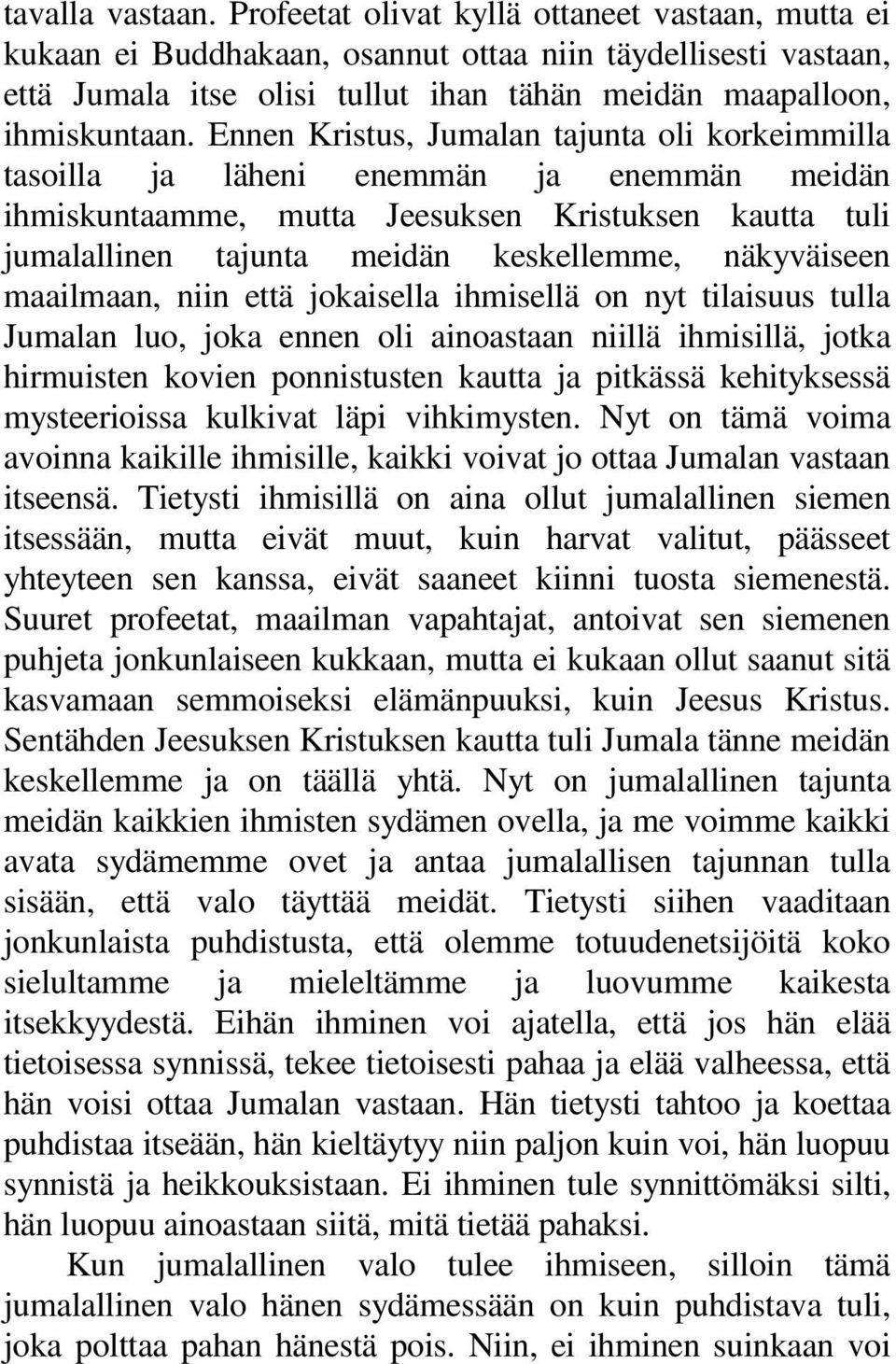 Ennen Kristus, Jumalan tajunta oli korkeimmilla tasoilla ja läheni enemmän ja enemmän meidän ihmiskuntaamme, mutta Jeesuksen Kristuksen kautta tuli jumalallinen tajunta meidän keskellemme,