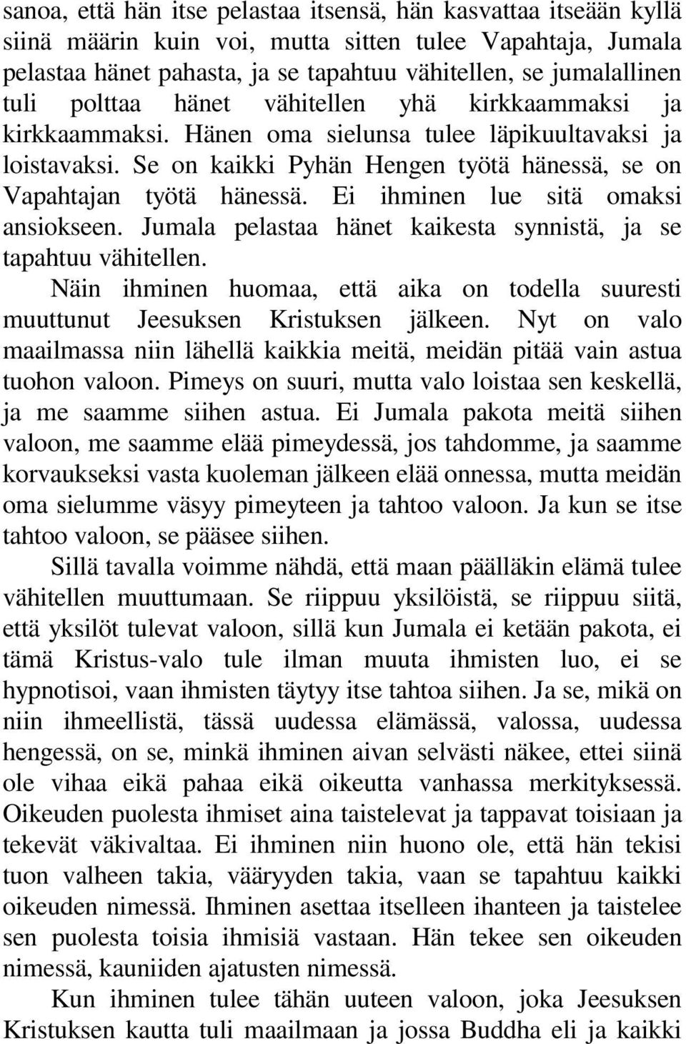 Ei ihminen lue sitä omaksi ansiokseen. Jumala pelastaa hänet kaikesta synnistä, ja se tapahtuu vähitellen. Näin ihminen huomaa, että aika on todella suuresti muuttunut Jeesuksen Kristuksen jälkeen.