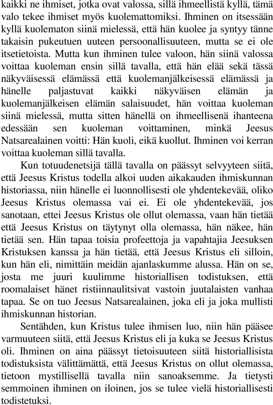 Mutta kun ihminen tulee valoon, hän siinä valossa voittaa kuoleman ensin sillä tavalla, että hän elää sekä tässä näkyväisessä elämässä että kuolemanjälkeisessä elämässä ja hänelle paljastuvat kaikki