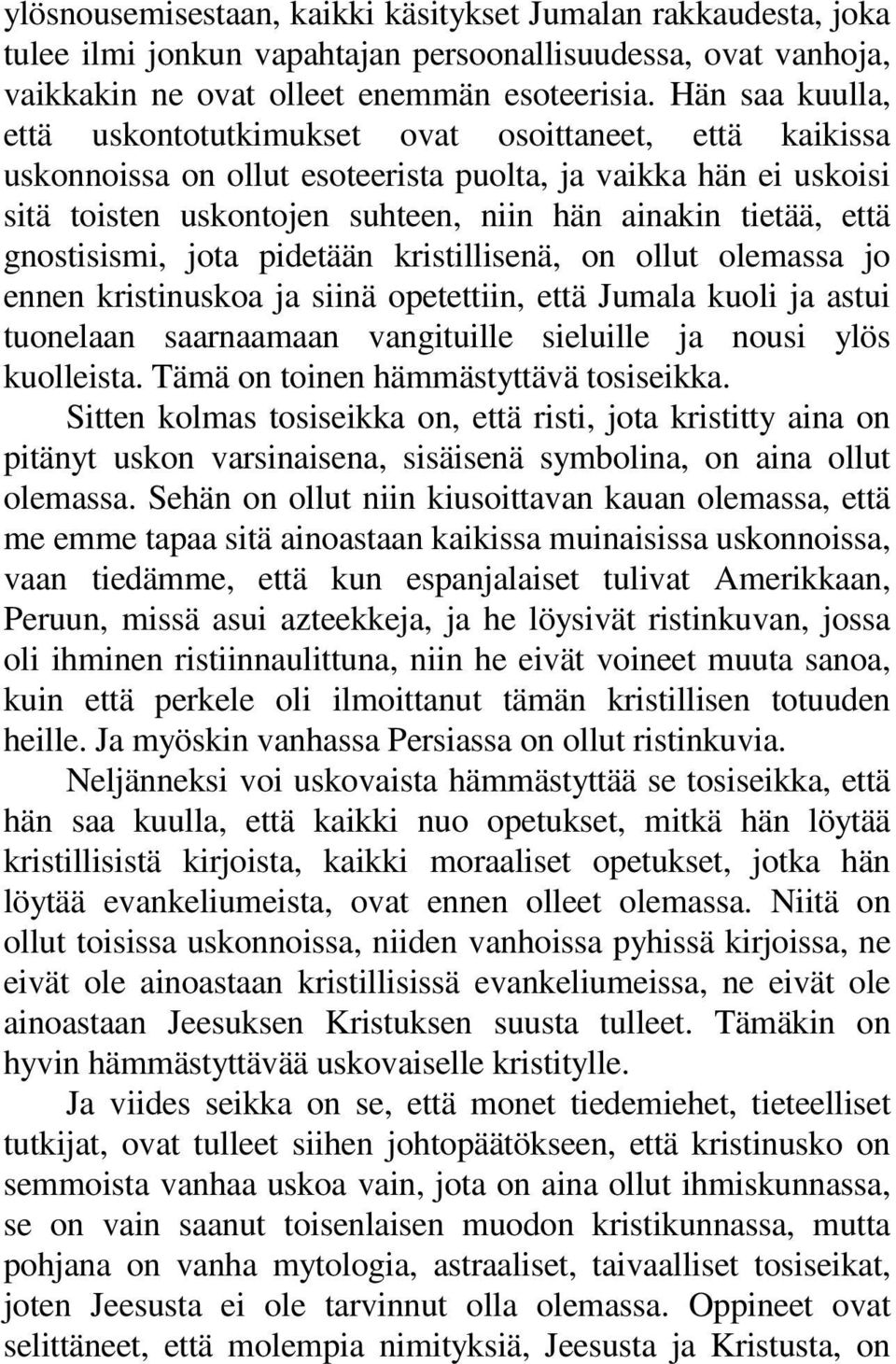 että gnostisismi, jota pidetään kristillisenä, on ollut olemassa jo ennen kristinuskoa ja siinä opetettiin, että Jumala kuoli ja astui tuonelaan saarnaamaan vangituille sieluille ja nousi ylös