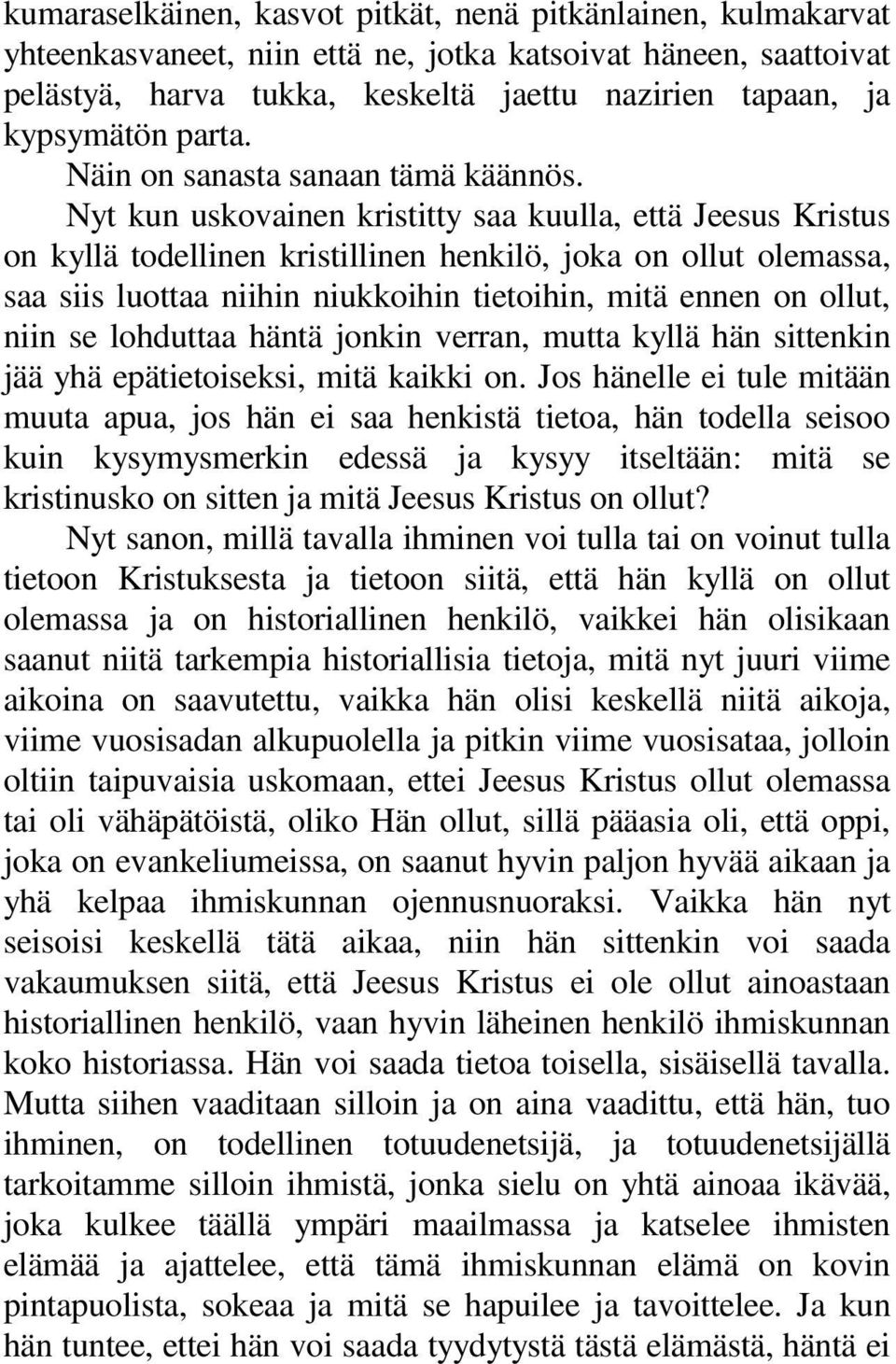 Nyt kun uskovainen kristitty saa kuulla, että Jeesus Kristus on kyllä todellinen kristillinen henkilö, joka on ollut olemassa, saa siis luottaa niihin niukkoihin tietoihin, mitä ennen on ollut, niin
