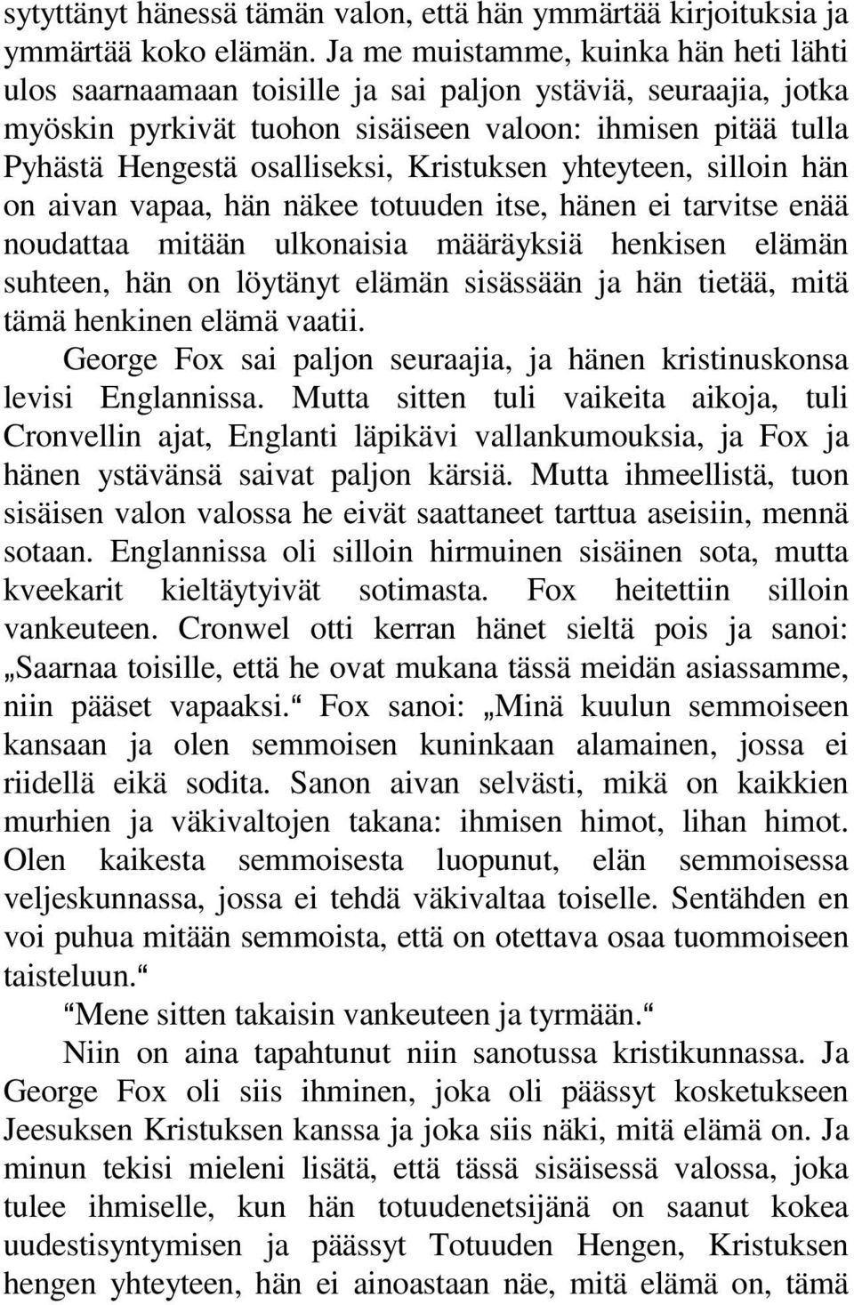 Kristuksen yhteyteen, silloin hän on aivan vapaa, hän näkee totuuden itse, hänen ei tarvitse enää noudattaa mitään ulkonaisia määräyksiä henkisen elämän suhteen, hän on löytänyt elämän sisässään ja