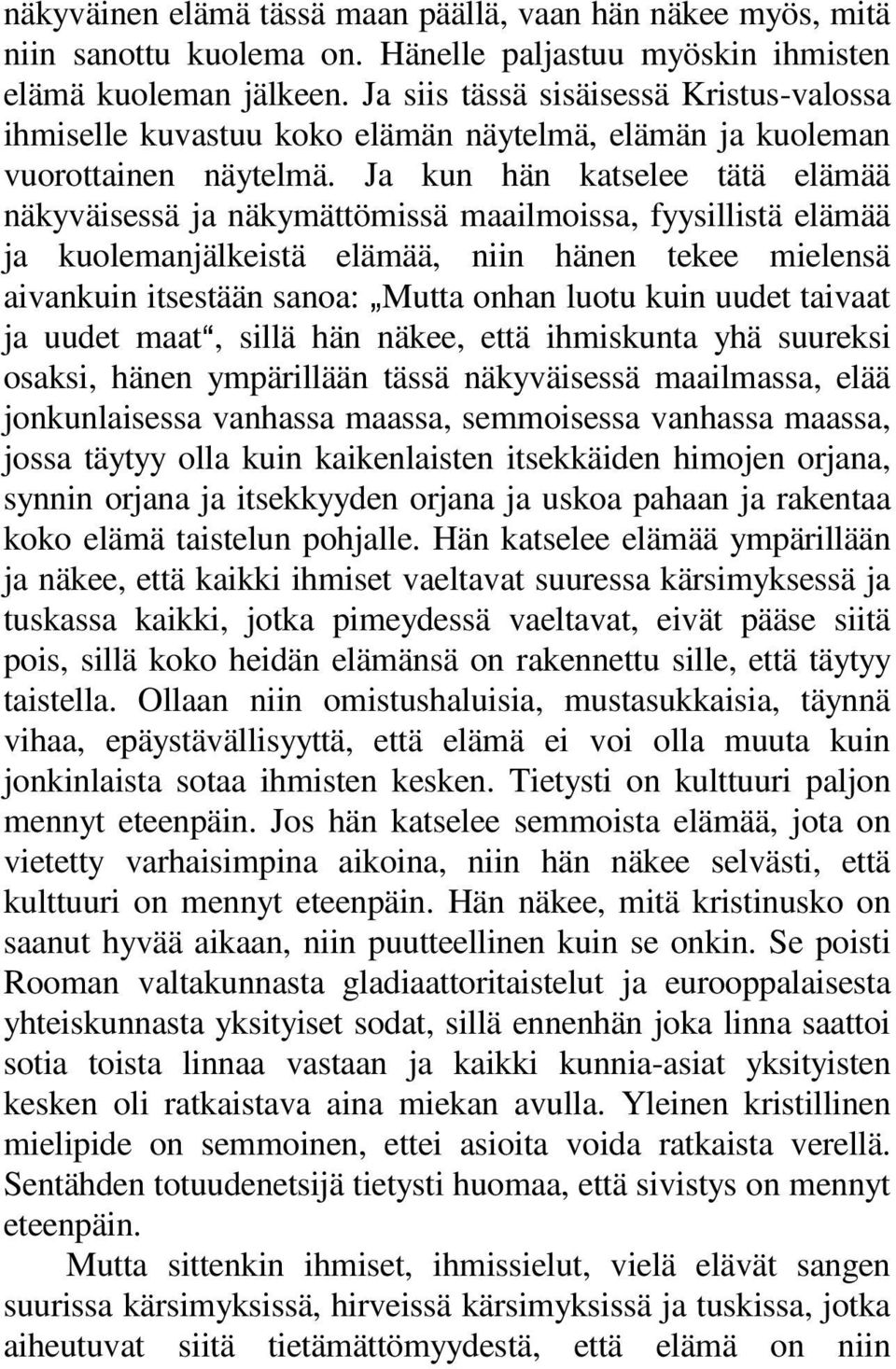 Ja kun hän katselee tätä elämää näkyväisessä ja näkymättömissä maailmoissa, fyysillistä elämää ja kuolemanjälkeistä elämää, niin hänen tekee mielensä aivankuin itsestään sanoa: `Mutta onhan luotu