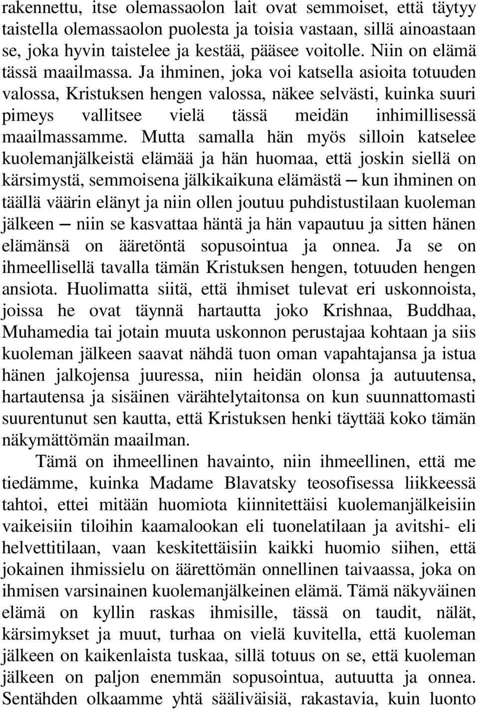 Ja ihminen, joka voi katsella asioita totuuden valossa, Kristuksen hengen valossa, näkee selvästi, kuinka suuri pimeys vallitsee vielä tässä meidän inhimillisessä maailmassamme.