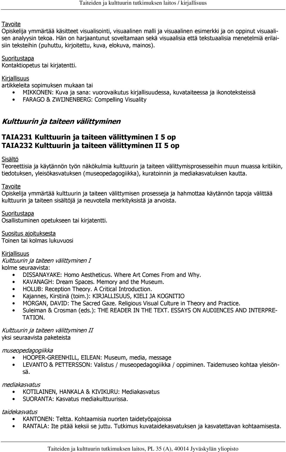 artikkeleita sopimuksen mukaan tai MIKKONEN: Kuva ja sana: vuorovaikutus kirjallisuudessa, kuvataiteessa ja ikonoteksteissä FARAGO & ZWIJNENBERG: Compelling Visuality Kulttuurin ja taiteen