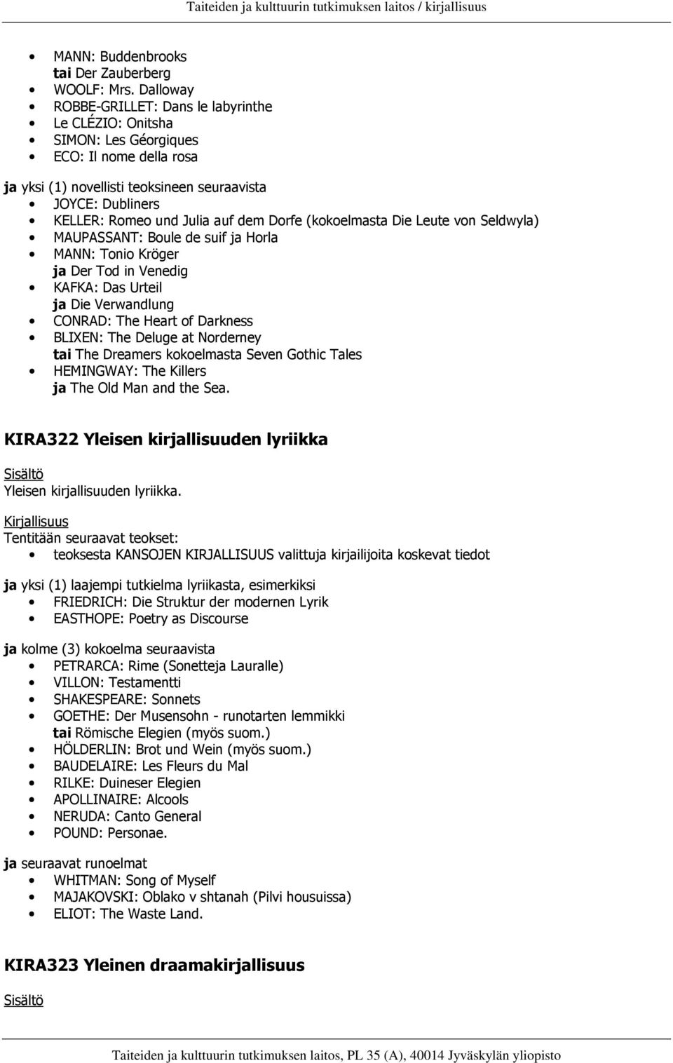 dem Dorfe (kokoelmasta Die Leute von Seldwyla) MAUPASSANT: Boule de suif ja Horla MANN: Tonio Kröger ja Der Tod in Venedig KAFKA: Das Urteil ja Die Verwandlung CONRAD: The Heart of Darkness BLIXEN: