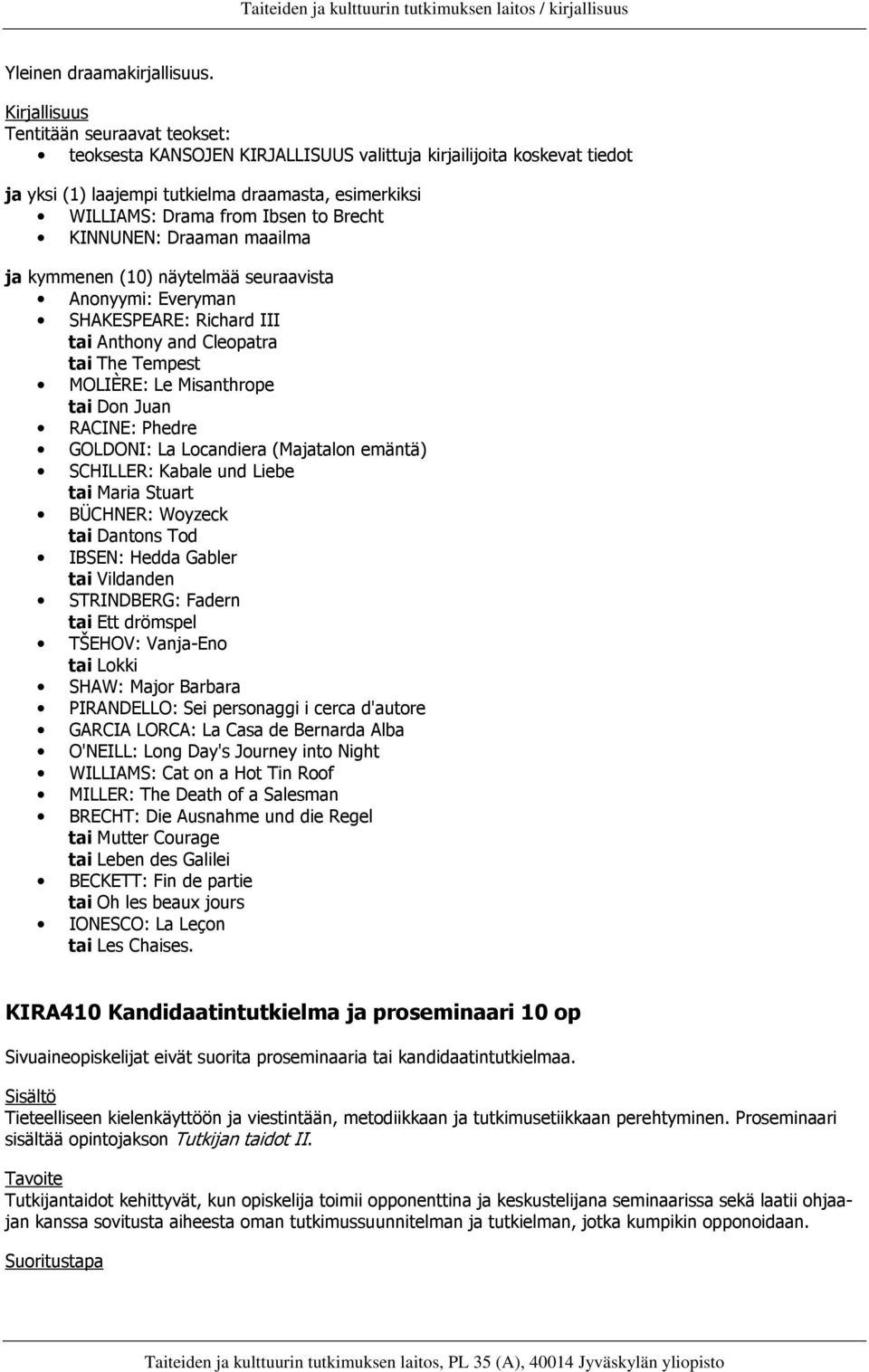 KINNUNEN: Draaman maailma ja kymmenen (10) näytelmää seuraavista Anonyymi: Everyman SHAKESPEARE: Richard III tai Anthony and Cleopatra tai The Tempest MOLIÈRE: Le Misanthrope tai Don Juan RACINE: