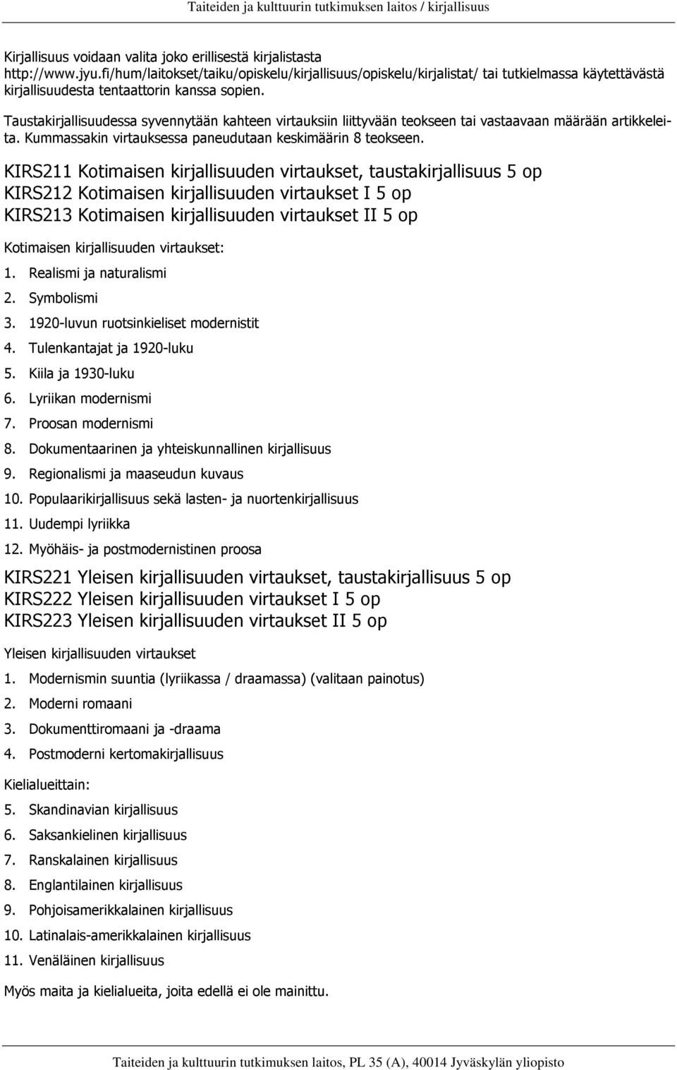 Taustakirjallisuudessa syvennytään kahteen virtauksiin liittyvään teokseen tai vastaavaan määrään artikkeleita. Kummassakin virtauksessa paneudutaan keskimäärin 8 teokseen.