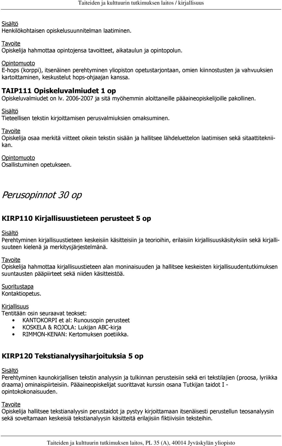 TAIP111 Opiskeluvalmiudet 1 op Opiskeluvalmiudet on lv. 2006-2007 ja sitä myöhemmin aloittaneille pääaineopiskelijoille pakollinen. Tieteellisen tekstin kirjoittamisen perusvalmiuksien omaksuminen.