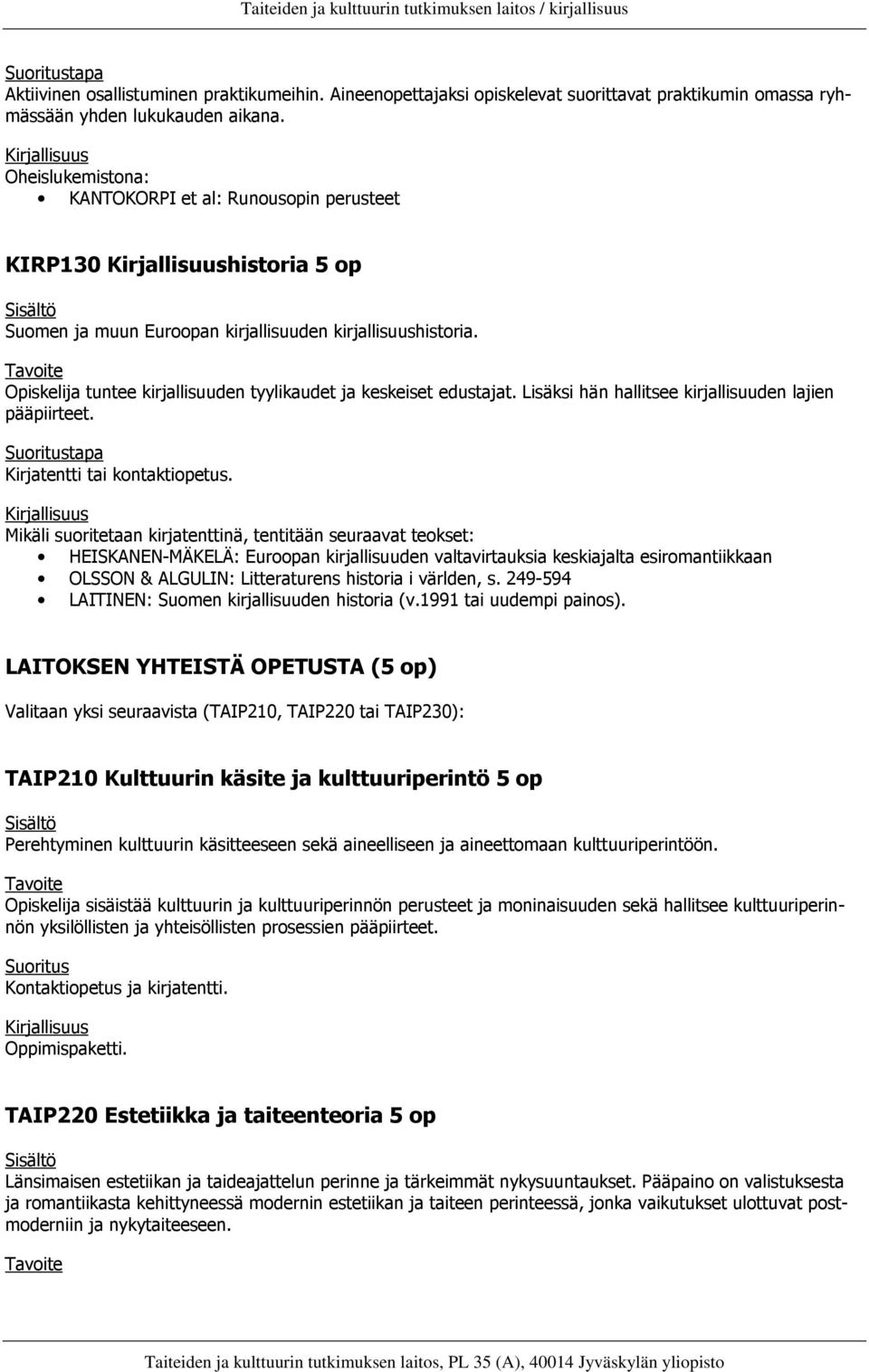 Opiskelija tuntee kirjallisuuden tyylikaudet ja keskeiset edustajat. Lisäksi hän hallitsee kirjallisuuden lajien pääpiirteet. Kirjatentti tai kontaktiopetus.