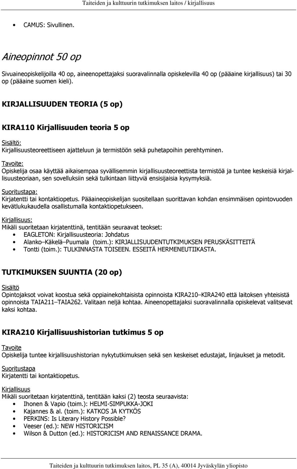 : Opiskelija osaa käyttää aikaisempaa syvällisemmin kirjallisuusteoreettista termistöä ja tuntee keskeisiä kirjallisuusteoriaan, sen sovelluksiin sekä tulkintaan liittyviä ensisijaisia kysymyksiä.