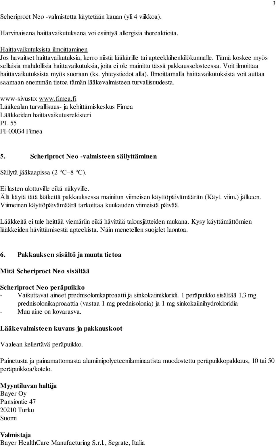 Tämä koskee myös sellaisia mahdollisia haittavaikutuksia, joita ei ole mainittu tässä pakkausselosteessa. Voit ilmoittaa haittavaikutuksista myös suoraan (ks. yhteystiedot alla).