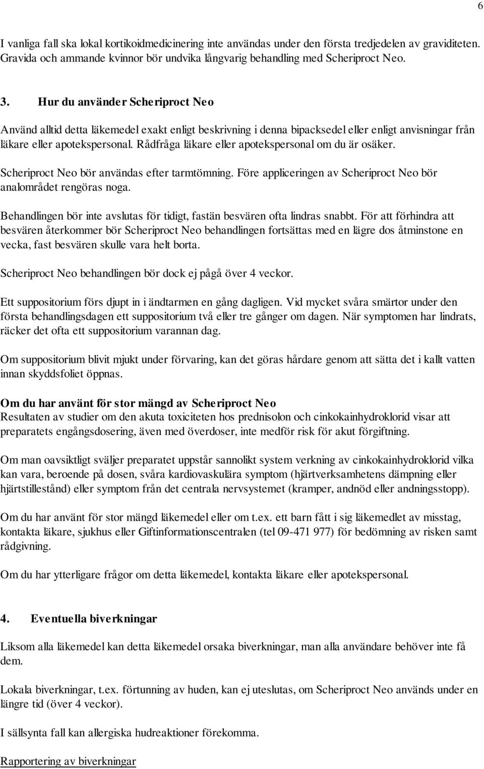 Rådfråga läkare eller apotekspersonal om du är osäker. Scheriproct Neo bör användas efter tarmtömning. Före appliceringen av Scheriproct Neo bör analområdet rengöras noga.