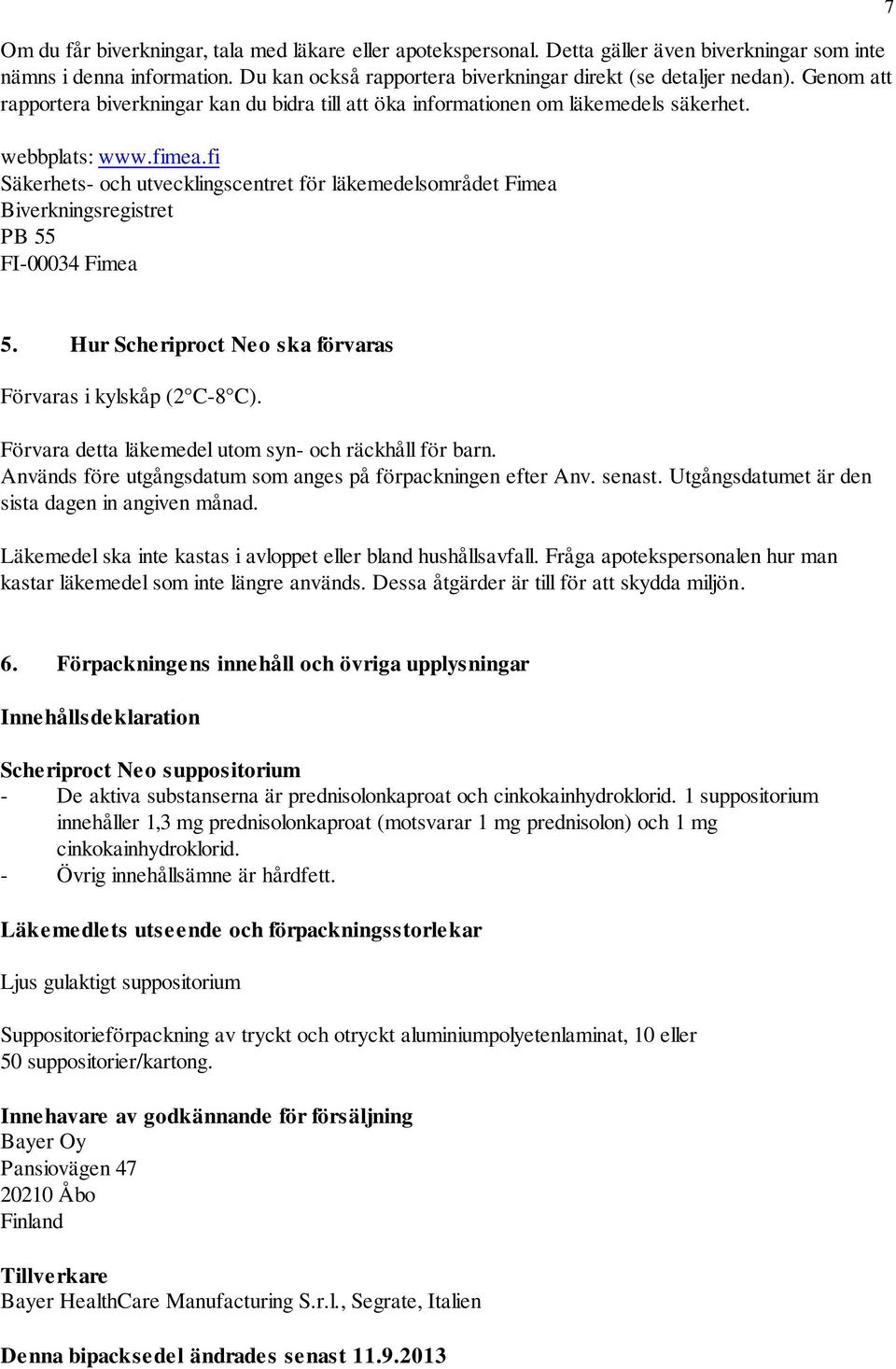 fi Säkerhets- och utvecklingscentret för läkemedelsområdet Fimea Biverkningsregistret PB 55 FI-00034 Fimea 7 5. Hur Scheriproct Neo ska förvaras Förvaras i kylskåp (2 C-8 C).