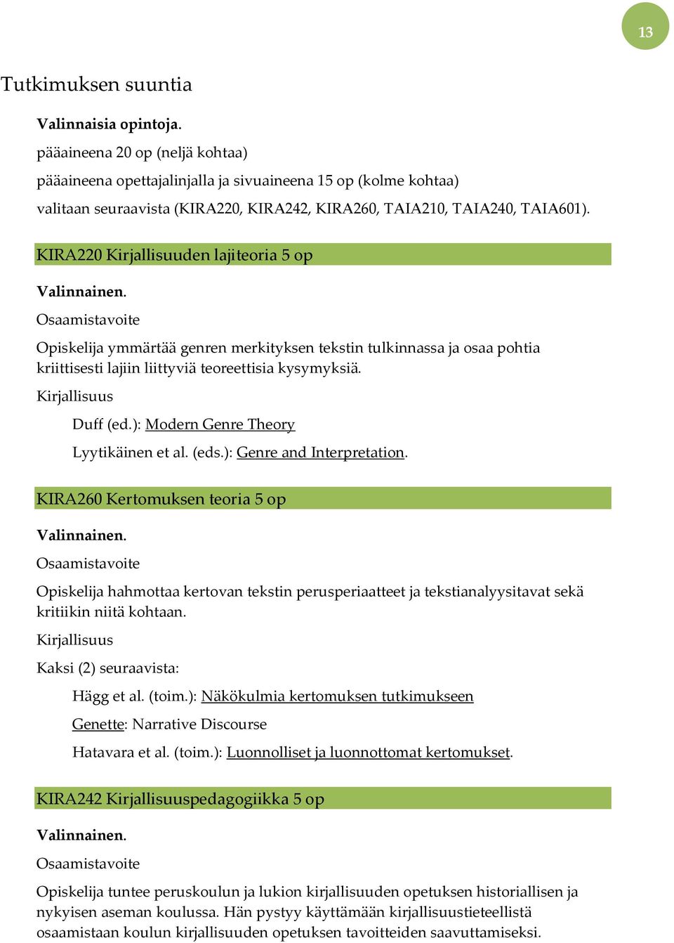 KIRA220 Kirjallisuuden lajiteoria 5 op Valinnainen. Opiskelija ymmärtää genren merkityksen tekstin tulkinnassa ja osaa pohtia kriittisesti lajiin liittyviä teoreettisia kysymyksiä. Duff (ed.