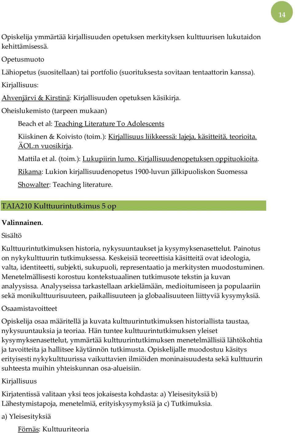 ): liikkeessä: lajeja, käsitteitä, teorioita. ÄOL:n vuosikirja. Mattila et al. (toim.): Lukupiirin lumo. Kirjallisuudenopetuksen oppituokioita.