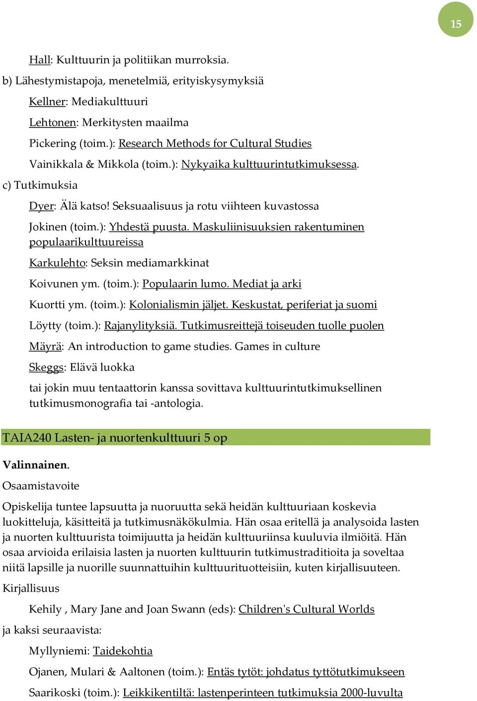 ): Yhdestä puusta. Maskuliinisuuksien rakentuminen populaarikulttuureissa Karkulehto: Seksin mediamarkkinat Koivunen ym. (toim.): Populaarin lumo. Mediat ja arki Kuortti ym. (toim.): Kolonialismin jäljet.