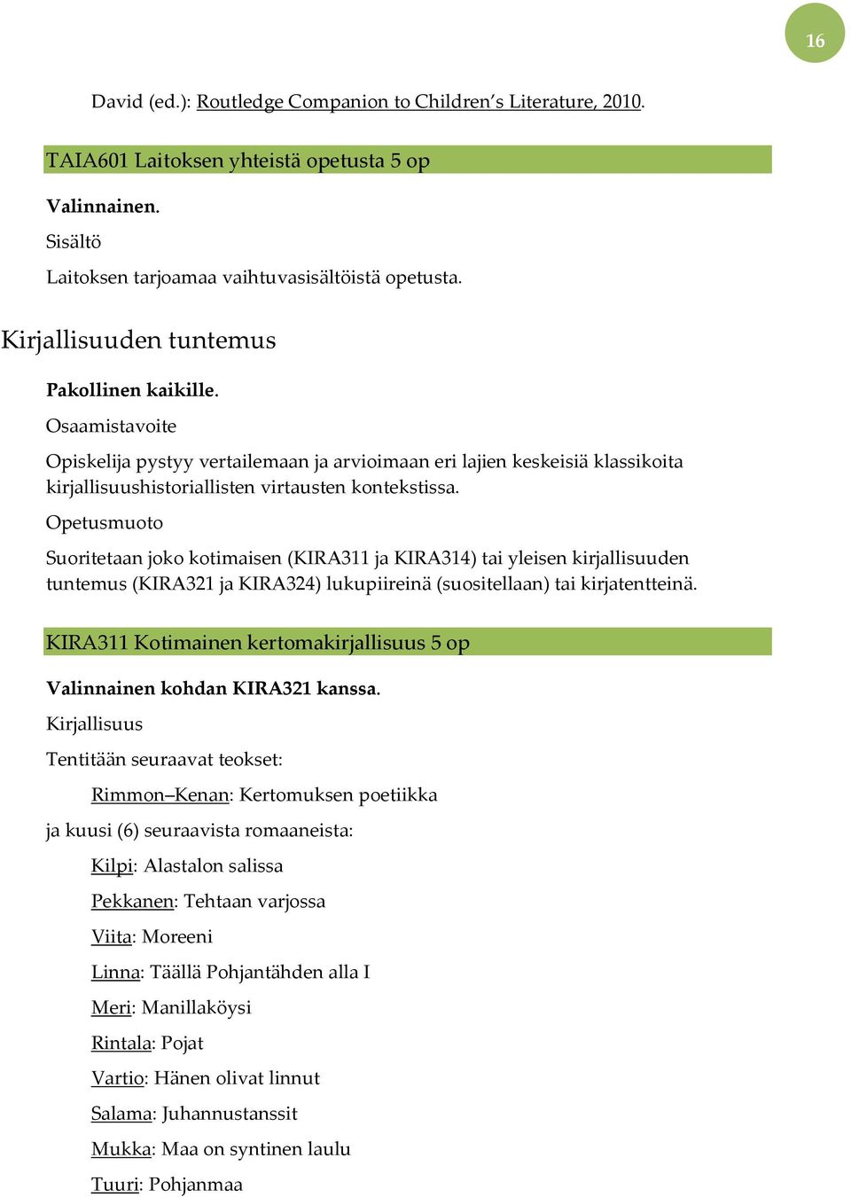 Opetusmuoto Suoritetaan joko kotimaisen (KIRA311 ja KIRA314) tai yleisen kirjallisuuden tuntemus (KIRA321 ja KIRA324) lukupiireinä (suositellaan) tai kirjatentteinä.