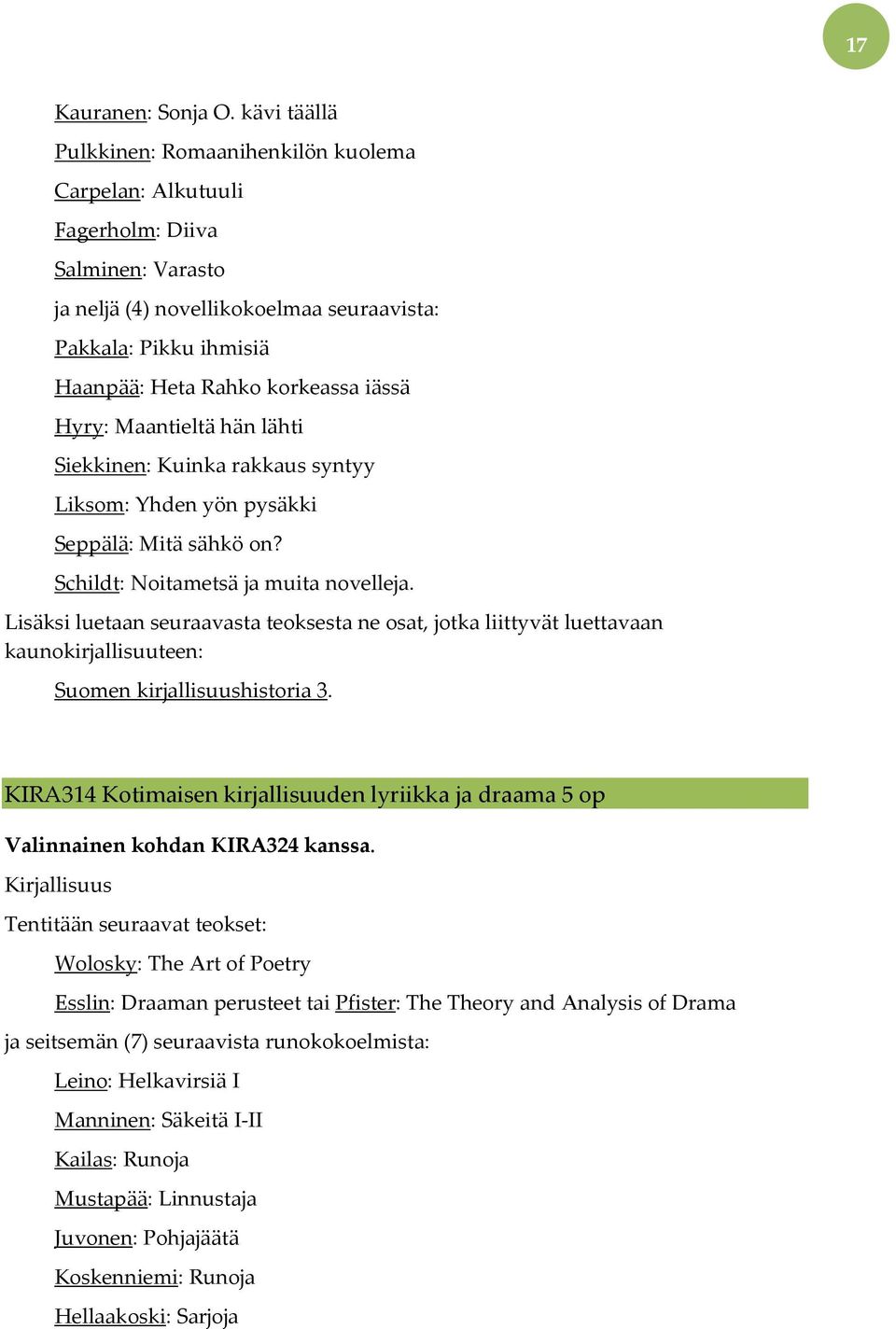 iässä Hyry: Maantieltä hän lähti Siekkinen: Kuinka rakkaus syntyy Liksom: Yhden yön pysäkki Seppälä: Mitä sähkö on? Schildt: Noitametsä ja muita novelleja.