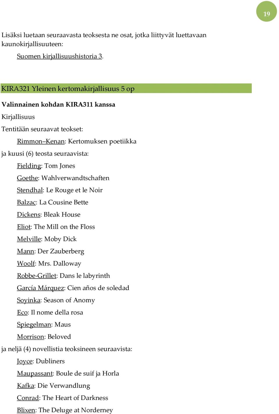 Goethe: Wahlverwandtschaften Stendhal: Le Rouge et le Noir Balzac: La Cousine Bette Dickens: Bleak House Eliot: The Mill on the Floss Melville: Moby Dick Mann: Der Zauberberg Woolf: Mrs.