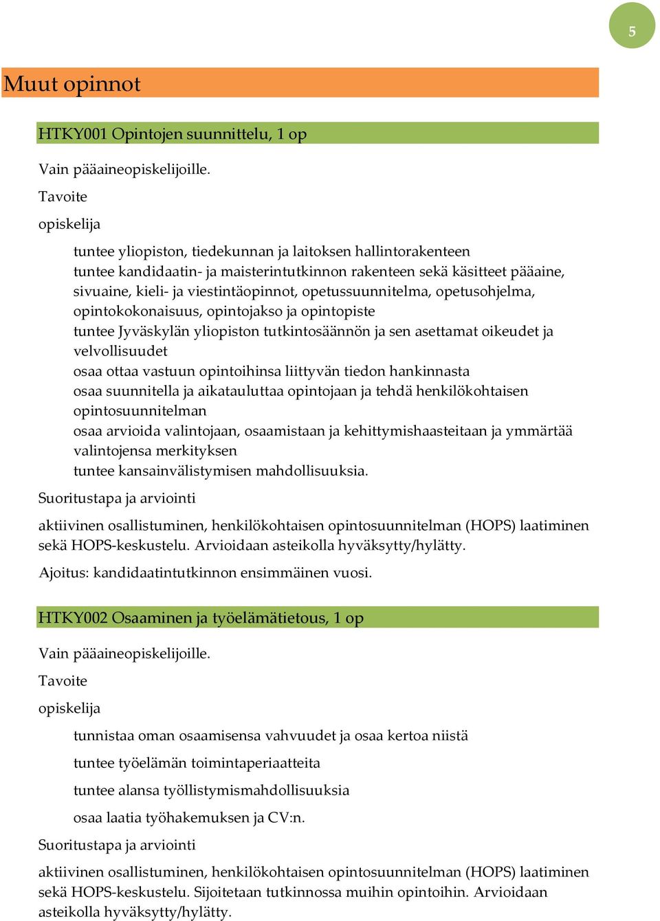 opetussuunnitelma, opetusohjelma, opintokokonaisuus, opintojakso ja opintopiste tuntee Jyväskylän yliopiston tutkintosäännön ja sen asettamat oikeudet ja velvollisuudet osaa ottaa vastuun