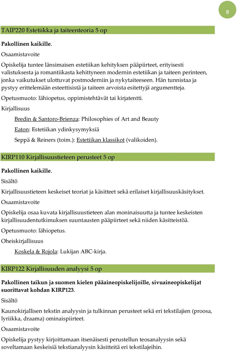 postmoderniin ja nykytaiteeseen. Hän tunnistaa ja pystyy erittelemään esteettisistä ja taiteen arvoista esitettyjä argumentteja. Opetusmuoto: lähiopetus, oppimistehtävät tai kirjatentti.