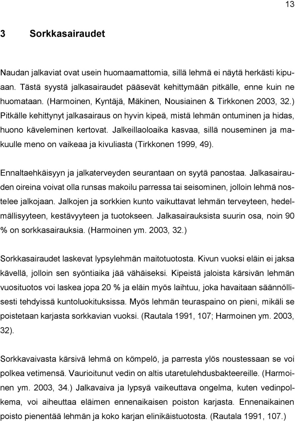 Jalkeillaoloaika kasvaa, sillä nouseminen ja makuulle meno on vaikeaa ja kivuliasta (Tirkkonen 1999, 49). Ennaltaehkäisyyn ja jalkaterveyden seurantaan on syytä panostaa.