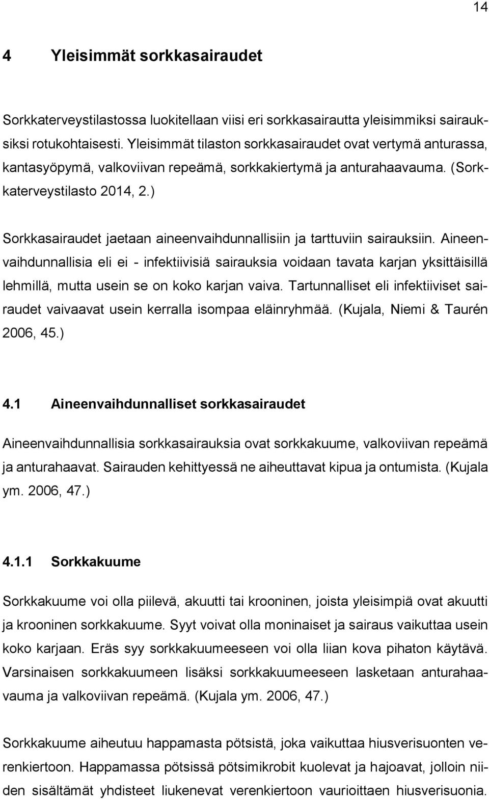) Sorkkasairaudet jaetaan aineenvaihdunnallisiin ja tarttuviin sairauksiin.