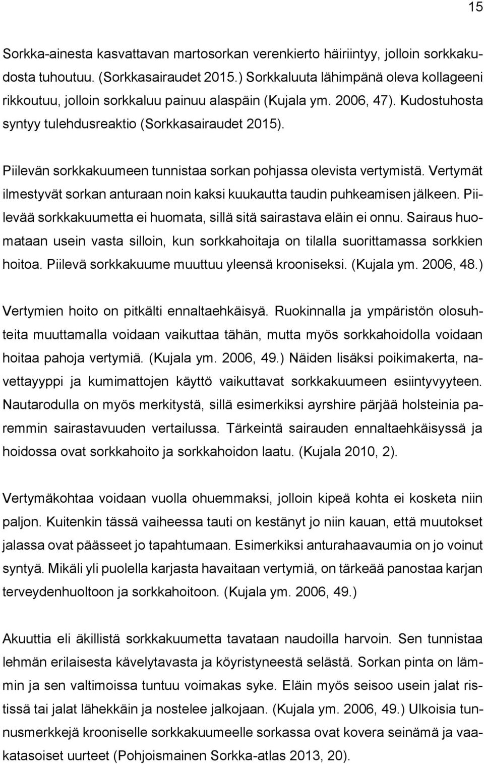 Piilevän sorkkakuumeen tunnistaa sorkan pohjassa olevista vertymistä. Vertymät ilmestyvät sorkan anturaan noin kaksi kuukautta taudin puhkeamisen jälkeen.