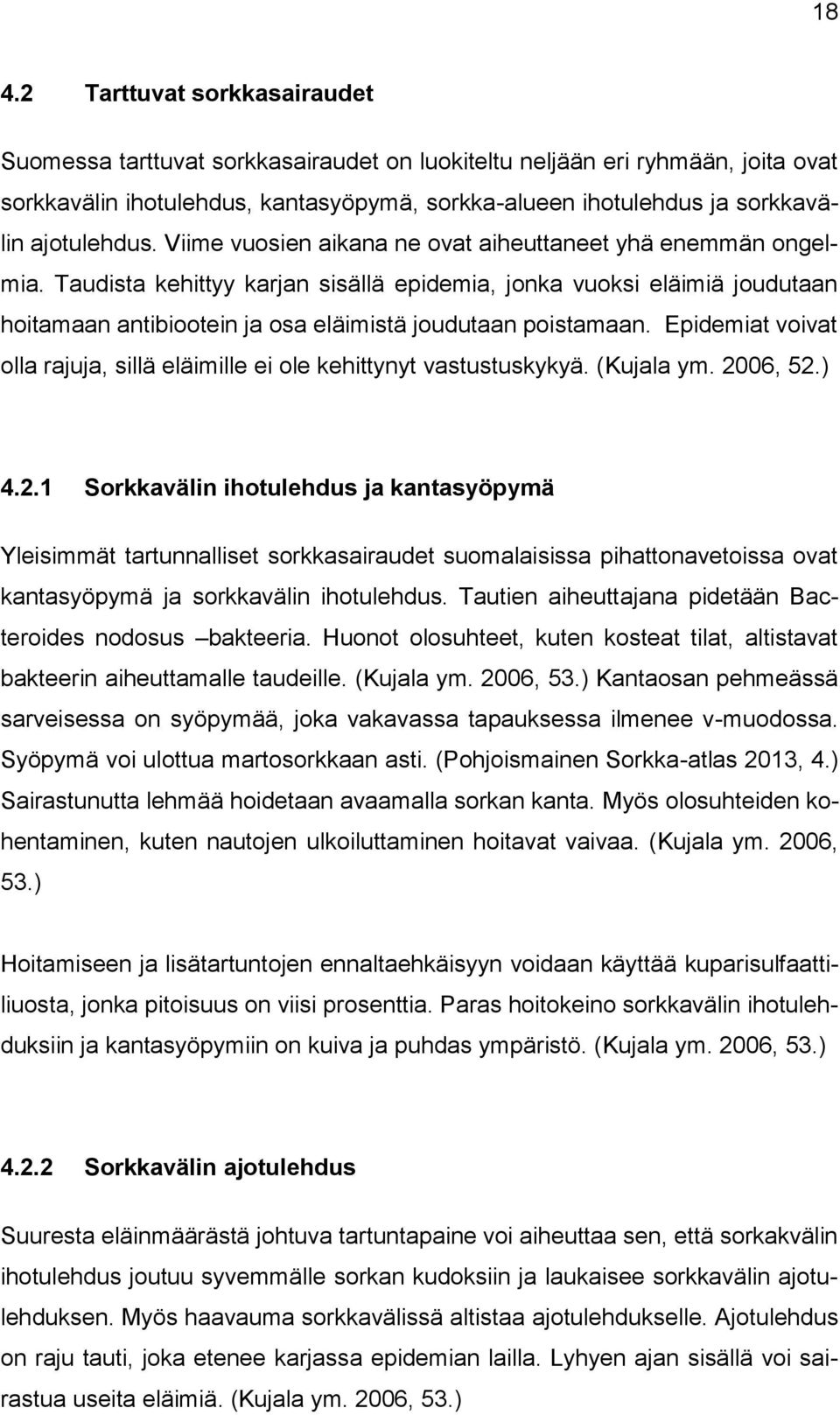 Taudista kehittyy karjan sisällä epidemia, jonka vuoksi eläimiä joudutaan hoitamaan antibiootein ja osa eläimistä joudutaan poistamaan.