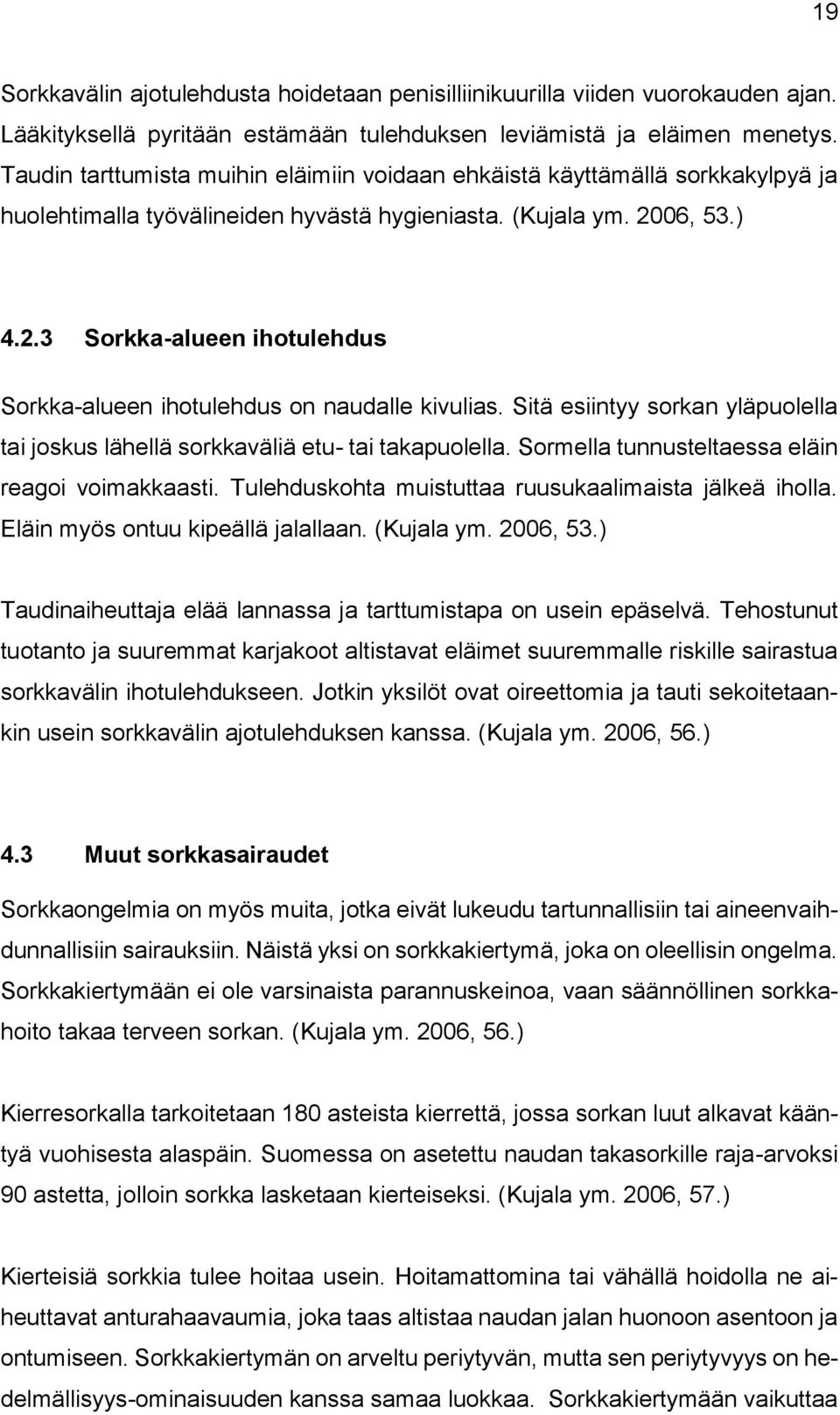 06, 53.) 4.2.3 Sorkka-alueen ihotulehdus Sorkka-alueen ihotulehdus on naudalle kivulias. Sitä esiintyy sorkan yläpuolella tai joskus lähellä sorkkaväliä etu- tai takapuolella.