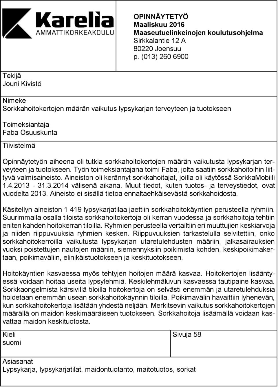 Tiivistelmä asdfa Opinnäytetyön aiheena oli tutkia sorkkahoitokertojen määrän vaikutusta lypsykarjan terveyteen ja tuotokseen.