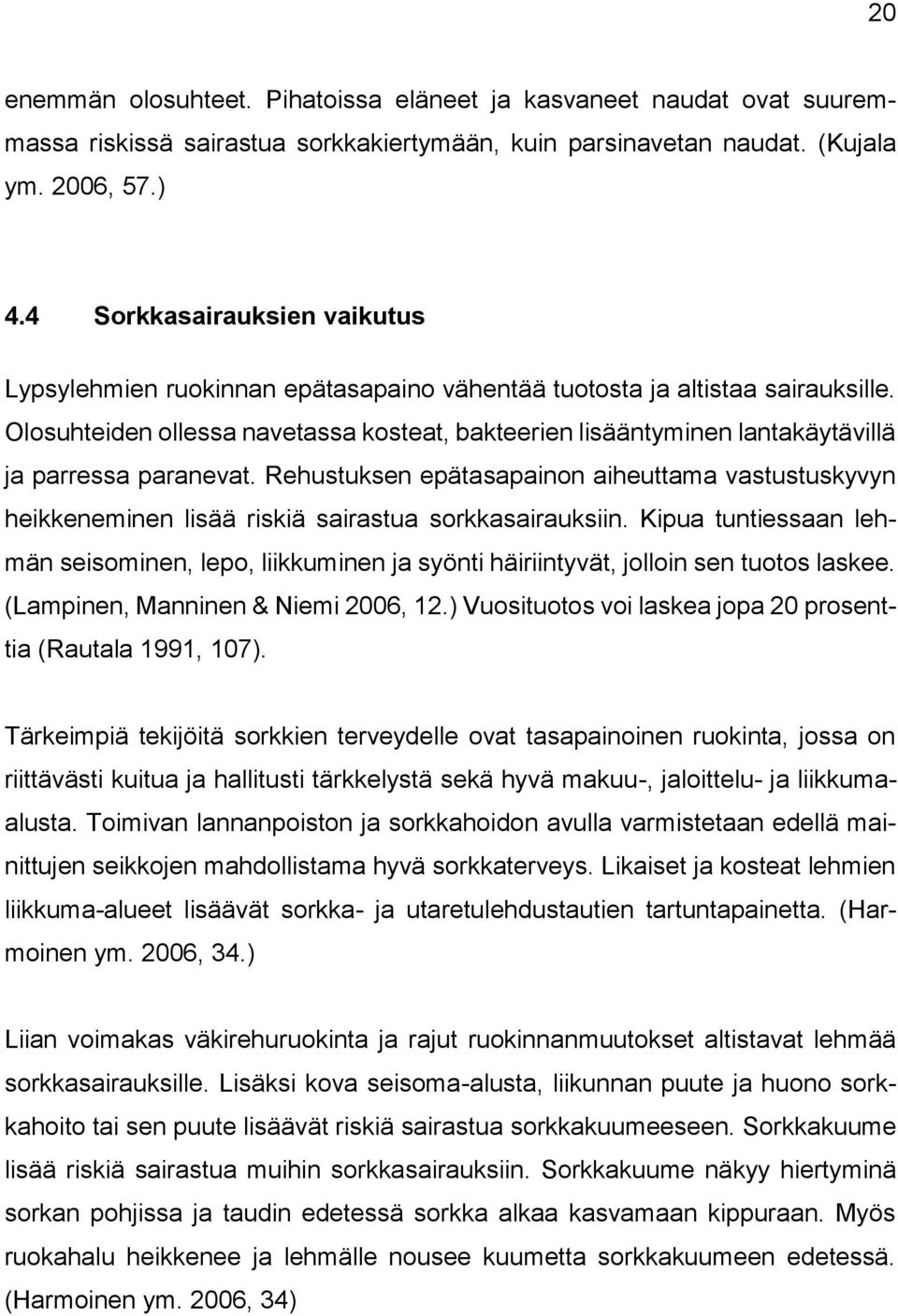 Olosuhteiden ollessa navetassa kosteat, bakteerien lisääntyminen lantakäytävillä ja parressa paranevat.
